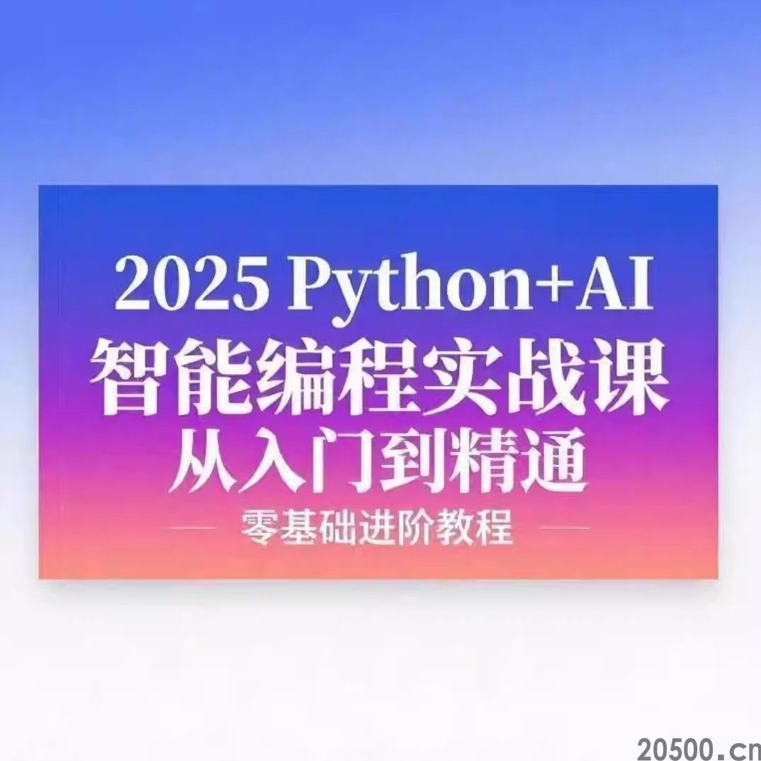 2025 Python+AI 智能编程实战课 从入门到精通 零基础进阶教程