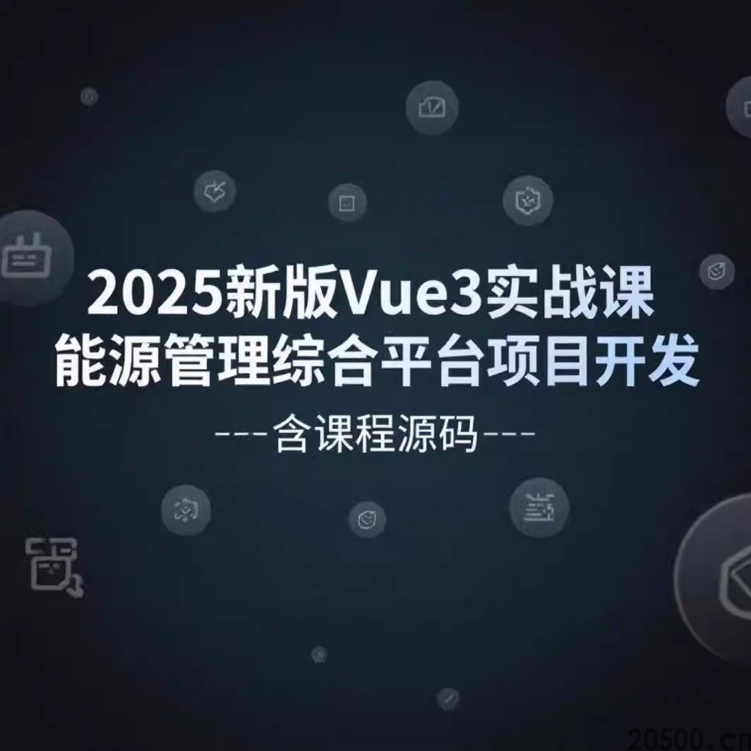 2025新版Vue3 实战课 能源管理综合平台项目开发 含课程源码