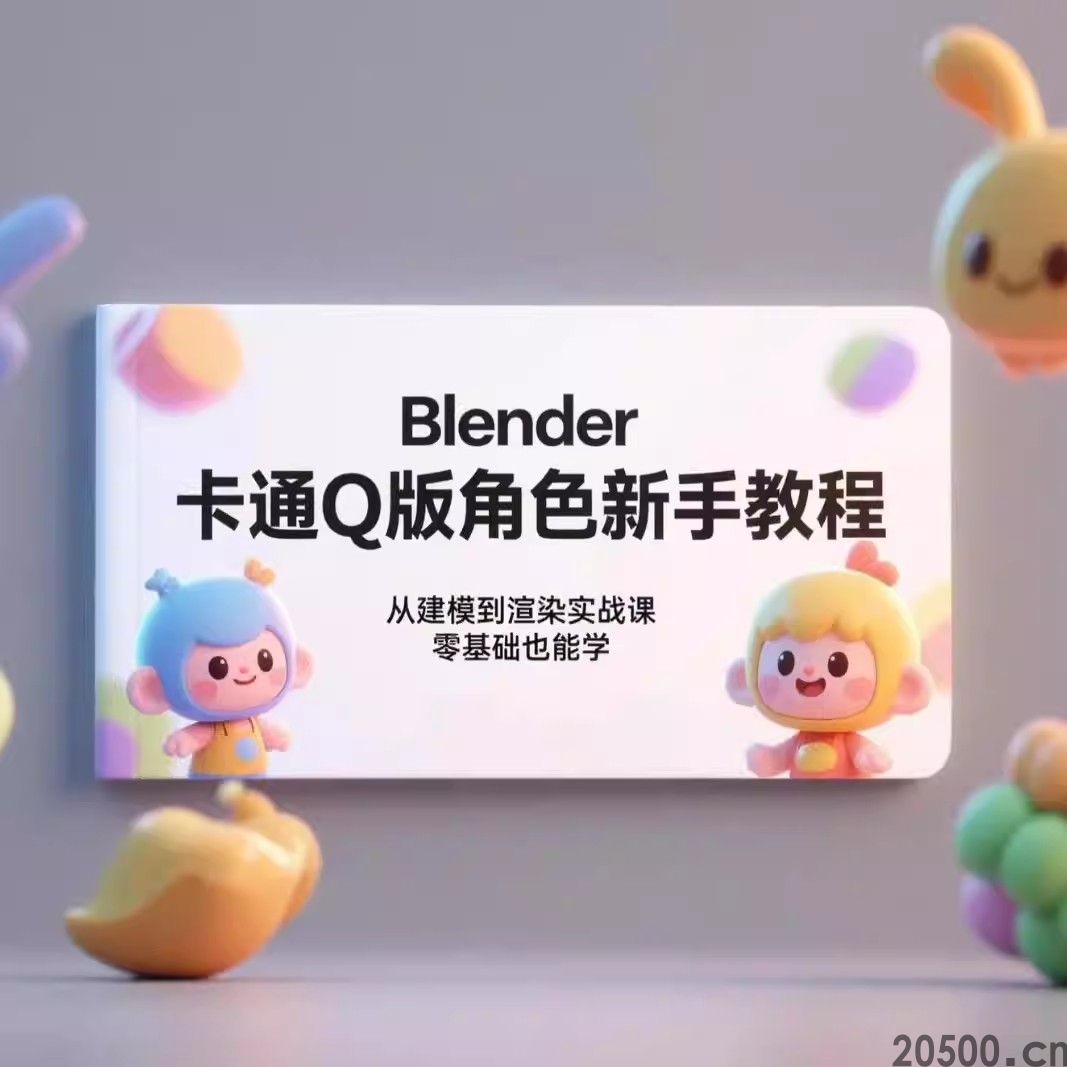 Blender卡通Q版角色新手教程 从建模到渲染实战课 零基础也能学